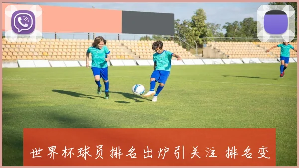 世界杯球员排名出炉引关注 排名变化成球迷讨论焦点