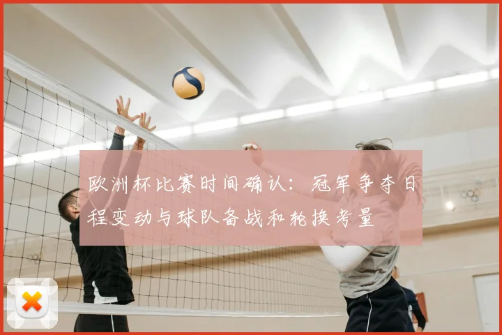 欧洲杯比赛时间确认：冠军争夺日程变动与球队备战和轮换考量