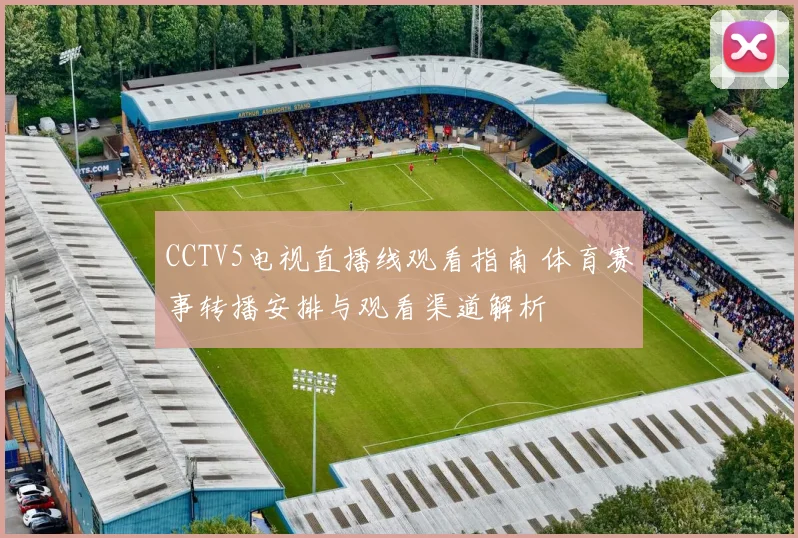 CCTV5电视直播线观看指南 体育赛事转播安排与观看渠道解析